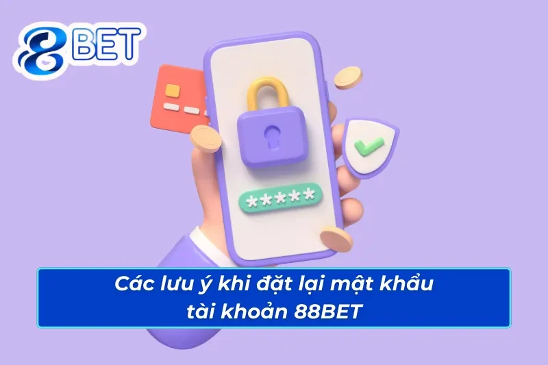 Các lưu ý khi anh em đặt lại mật khẩu tài khoản 88BET