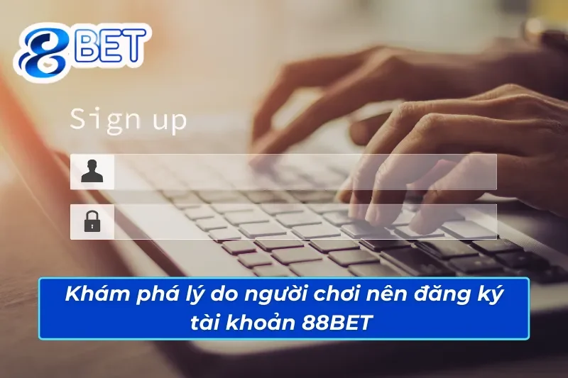Khám phá lý do anh em nên đăng ký tài khoản 88BET 