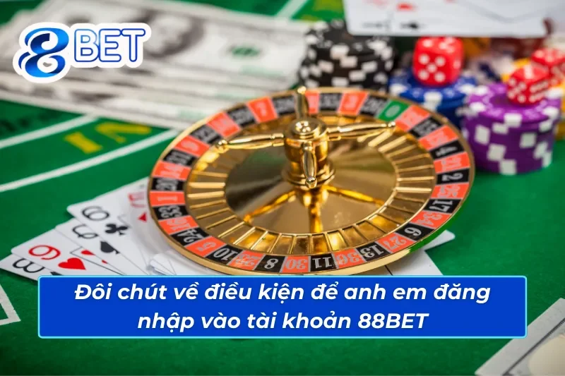 Những điều kiện trước khi anh em biết cách đăng nhập tài khoản 88BET
