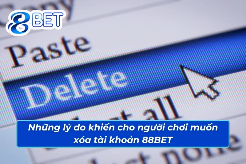 Những lý do khiến cho người chơi muốn xóa tài khoản 88BET