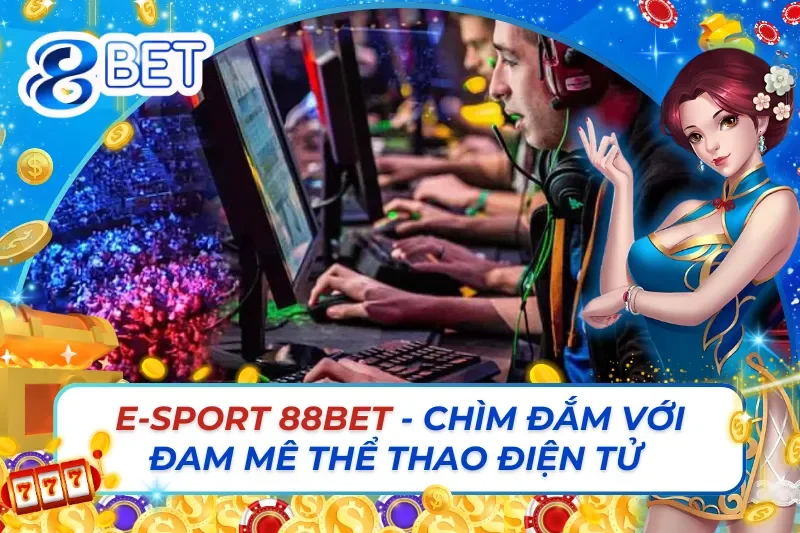 Sảnh Cá Cược E-Sport 88Bet - Chìm Đắm Với Đam Mê Thể Thao Điện Tử