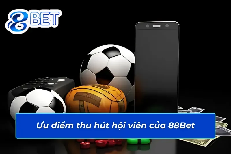 Các ưu điểm thu hút người chơi của sảnh thể thao 88Bet