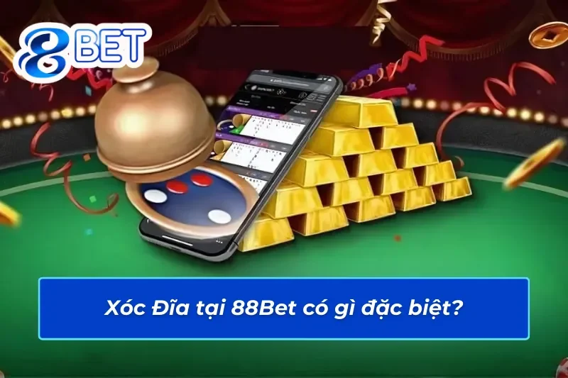 Xóc Đĩa trên 88Bet có gì đặc biệt?